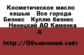 Косметическое масло кешью - Все города Бизнес » Куплю бизнес   . Ненецкий АО,Каменка д.